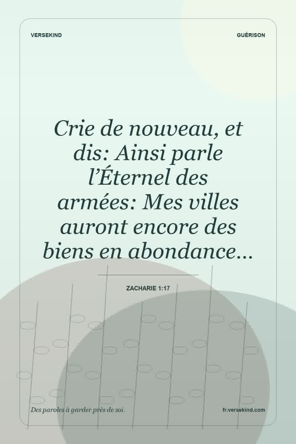 Crie de nouveau, et dis: Ainsi parle l’Éternel des armées: Mes villes auront encore des biens en abondance… — Zacharie 1:17