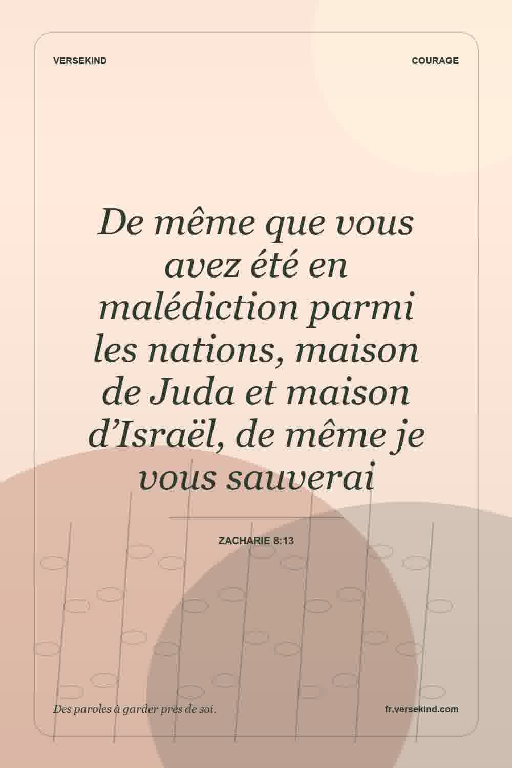 De même que vous avez été en malédiction parmi les nations, maison de Juda et maison d’Israël, de même je vous sauverai — Zacharie 8:13